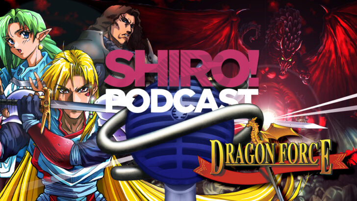 SHIRO! Podcast – EPISODE 51: ”Dragon Force I and II” – SHIRO Media Group SHIRO! Podcast – EPISODE 51: ”Dragon Force I and II” – SHIRO Media Group